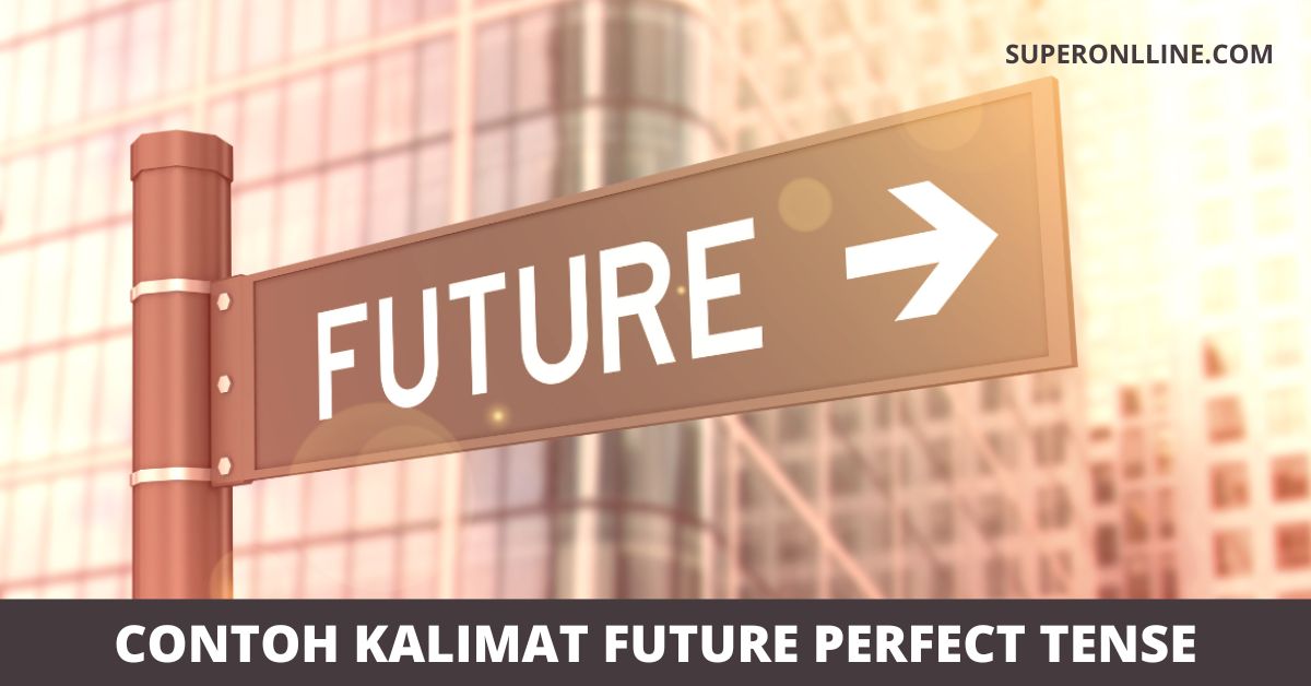 Contoh Kalimat Future Perfect Tense Positif, Negatif & Interogatif